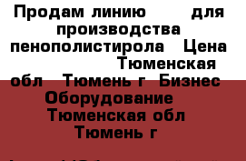 Продам линию (XPS) для производства пенополистирола › Цена ­ 33 000 000 - Тюменская обл., Тюмень г. Бизнес » Оборудование   . Тюменская обл.,Тюмень г.